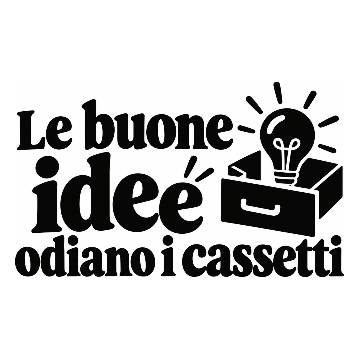 Le buone idee odiano i cassetti - disegno adesivo monocromatico nero